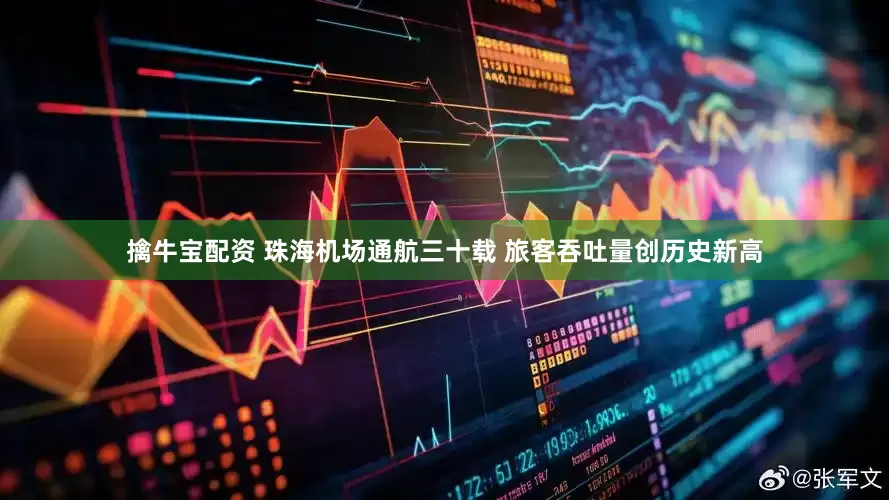 擒牛宝配资 珠海机场通航三十载 旅客吞吐量创历史新高
