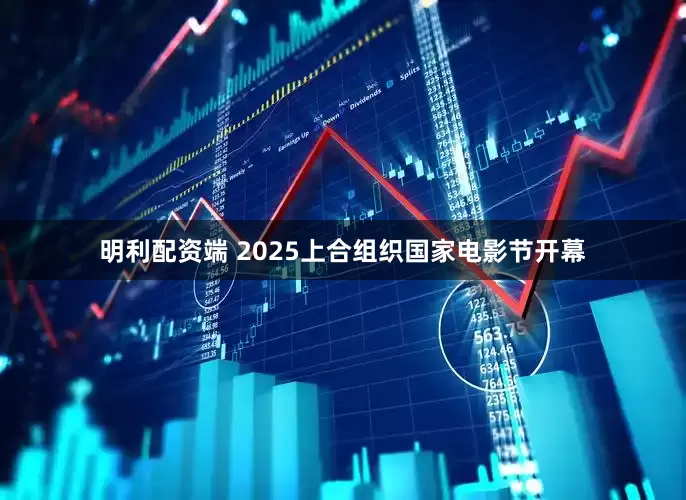 明利配资端 2025上合组织国家电影节开幕