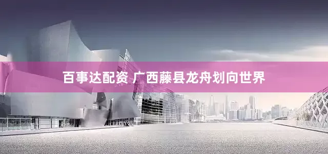 百事达配资 广西藤县龙舟划向世界